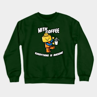 With coffee Everything is Awesome Crewneck Sweatshirt